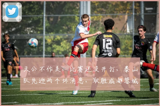 天公不作美，比赛还没开打，泰山队先迎两个坏消息，取胜成都蓉城悬了