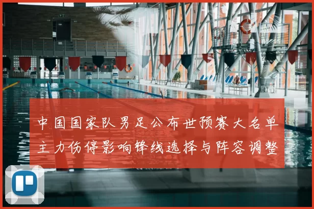 中国国家队男足公布世预赛大名单主力伤停影响锋线选择与阵容调整