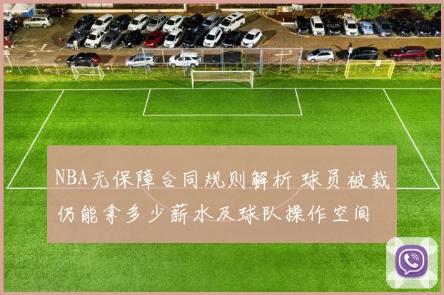 NBA无保障合同规则解析 球员被裁仍能拿多少薪水及球队操作空间