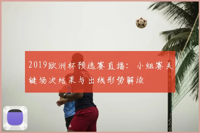 2019欧洲杯预选赛直播:小组赛关键场次结果与出线形势解读