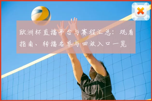 欧洲杯直播平台与赛程汇总：观看指南、转播名单与回放入口一览