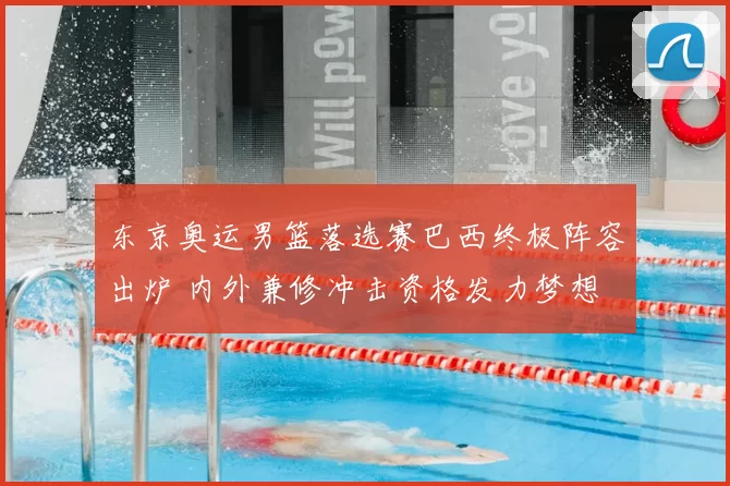 东京奥运男篮落选赛巴西终极阵容出炉 内外兼修冲击资格发力梦想