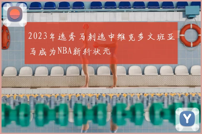 2023年选秀马刺选中维克多文班亚马成为NBA新科状元